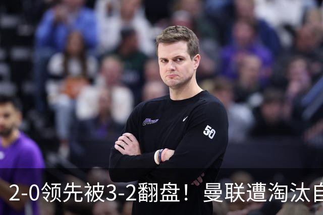 2-0领先被3-2翻盘！曼联遭淘汰自家球迷狂嘘，卡里克该想想办法了